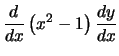 $\displaystyle {d \over dx} \left( x^2 -1 \right) {dy \over dx}$