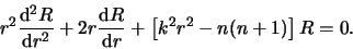 \begin{displaymath}
r^2{{\rm d}^2R \over {\rm d} r^2} +2r {{\rm d}R \over {\rm d} r}
+ \left[ k^2r^2 - n(n+1) \right] R = 0.
\end{displaymath}
