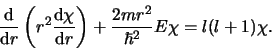 \begin{displaymath}
{{\rm d} \over {\rm d} r} \left(
r^2 {{\rm d} \chi \over {...
...} r} \right)
+ {2mr^2 \over \hbar^2}E \chi =
l(l+1) \chi .
\end{displaymath}