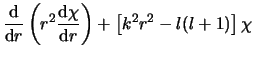 $\displaystyle {{\rm d} \over {\rm d} r} \left(
r^2 {{\rm d} \chi \over {\rm d} r} \right)
+ \left[ k^2r^2 - l(l+1) \right] \chi$