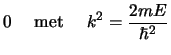 $\displaystyle 0 ~~~~{\rm met}~~~~
k^2 = {2mE \over \hbar^2}$