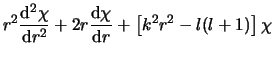 $\displaystyle r^2{{\rm d}^2 \chi \over {\rm d} r^2} +
2r {{\rm d} \chi \over {\rm d} r}
+ \left[ k^2r^2 - l(l+1) \right] \chi$