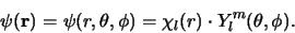 \begin{displaymath}
\psi ({\bf r}) = \psi (r, \theta , \phi ) = \chi_l(r) \cdot Y_l^m(\theta , \phi ).
\end{displaymath}