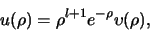 \begin{displaymath}
u(\rho ) = \rho^{l+1}e^{-\rho}\upsilon (\rho ),
\end{displaymath}