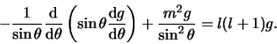 \begin{displaymath}
-{1 \over \sin{\theta}}
{{\rm d} \over {\rm d}\theta} \lef...
... d} \theta} \right)+ {m^2 g \over \sin^2{\theta}} = l(l+1) g.
\end{displaymath}