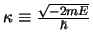 $\kappa \equiv {\sqrt{-2mE} \over \hbar}$