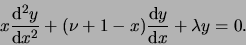 \begin{displaymath}
x{{\rm d}^2y \over {\rm d} x^2} + (\nu +1 -x) {{\rm d}y \over {\rm d} x}
+ \lambda y = 0.
\end{displaymath}