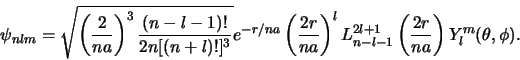 \begin{displaymath}
\psi_{nlm} = \sqrt{ \left( {2 \over na} \right)^3
{(n-l-1)...
...^{2l+1} \left( {2r \over na} \right)
Y_l^m (\theta , \phi ).
\end{displaymath}