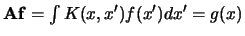 ${\bf Af} = \int K(x,x^\prime )f(x^\prime ) dx^\prime =g(x)$