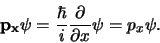 \begin{displaymath}
{\bf p_x \psi} = { \hbar \over i}{\partial \over \partial x} {\bf\psi}
= p_x {\bf\psi} .
\end{displaymath}