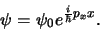 \begin{displaymath}
\psi = \psi_0 e^{{i \over \hbar}p_x x}.
\end{displaymath}