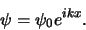 \begin{displaymath}
\psi = \psi_0 e^{ikx}.
\end{displaymath}