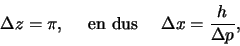 \begin{displaymath}
\Delta z = \pi, {\rm en dus} \Delta x = {h \over \Delta p},
\end{displaymath}