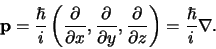 \begin{displaymath}
{\bf p} = {\hbar \over i} \left(
{\partial \over \partial...
...\partial \over \partial z} \right) = {\hbar \over i} \nabla .
\end{displaymath}