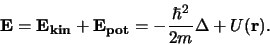 \begin{displaymath}
{\bf E} = {\bf E_{kin}} + {\bf E_{pot}} = - {\hbar^2 \over 2m}\Delta +U({\bf r}).
\end{displaymath}