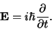 \begin{displaymath}
{\bf E} = {i \hbar} {\partial \over \partial t}.
\end{displaymath}