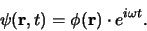 \begin{displaymath}
\psi ({\bf r}, t) = \phi ({\bf r})\cdot e^{i\omega t} .
\end{displaymath}