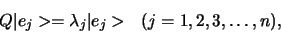 \begin{displaymath}
Q \vert e_j > = \lambda_j \vert e_j > (j=1,2,3,\ldots , n),
\end{displaymath}