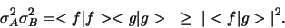 \begin{displaymath}
\sigma_A^2 \sigma_B^2 = <f \vert f><g \vert g> \geq
\vert <f \vert g > \vert^2.
\end{displaymath}