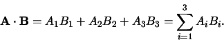 \begin{displaymath}
{\bf A} \cdot {\bf B} = A_1B_1 + A_2B_2 + A_3B_3 = \sum_{i=1}^{3} A_iB_i.
\end{displaymath}