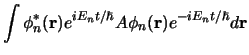 $\displaystyle \int \phi_n^* ({\bf r}) e^{iE_nt/ \hbar} A
\phi_n ({\bf r}) e^{-iE_nt/ \hbar} d{\bf r}$