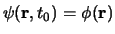 $\psi({\bf r}, t_0 ) = \phi({\bf r})$