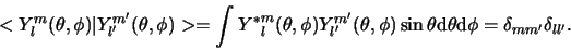 \begin{displaymath}
< Y_l^m(\theta ,\phi )\vert Y_{l^\prime}^{m^\prime} (\theta...
...d}\theta {\rm d}\phi = \delta_{mm^\prime}\delta_{ll^\prime} .
\end{displaymath}