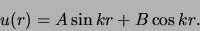 \begin{displaymath}
u(r) = A\sin{kr} + B\cos{kr} .
\end{displaymath}