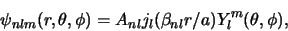 \begin{displaymath}
\psi_{nlm} (r, \theta , \phi ) =
A_{nl}j_l(\beta_{nl}r/a)Y_l^m(\theta , \phi ),
\end{displaymath}