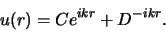 \begin{displaymath}
u (r) = Ce^{ikr} + D^{-ikr}.
\end{displaymath}