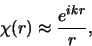 \begin{displaymath}
\chi (r) \approx {e^{ikr} \over r},
\end{displaymath}