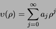 \begin{displaymath}
\upsilon (\rho ) = \sum_{j=0}^{\infty} a_j \rho^j
\end{displaymath}