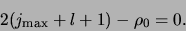 \begin{displaymath}
2(j_{\rm max} +l + 1 ) - \rho_0 = 0.
\end{displaymath}