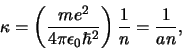 \begin{displaymath}
\kappa = \left( {me^2 \over 4\pi \epsilon_0 \hbar^2} \right){1 \over n}
= {1 \over an},
\end{displaymath}