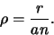 \begin{displaymath}
\rho = {r \over an}.
\end{displaymath}
