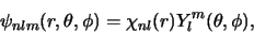 \begin{displaymath}
\psi_{nlm} (r, \theta ,\phi ) = \chi_{nl}(r)Y_l^m(\theta , \phi ),
\end{displaymath}