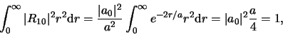 \begin{displaymath}
\int_0^\infty \vert R_{10} \vert^2 r^2 {\rm d}r =
{\vert ...
...y e^{-2r/a}r^2 {\rm d}r
= \vert a_0 \vert^2 {a \over 4} = 1,
\end{displaymath}