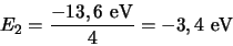\begin{displaymath}
E_2 = {-13,6 {\rm eV} \over 4} = -3,4 {\rm eV}
\end{displaymath}