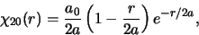 \begin{displaymath}
\chi_{20} (r ) = {a_0 \over 2a} \left( 1 - {r \over 2a} \right) e^{-r/2a},
\end{displaymath}