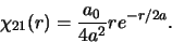 \begin{displaymath}
\chi_{21} (r ) = {a_0 \over 4a^2} r e^{-r/2a}.
\end{displaymath}