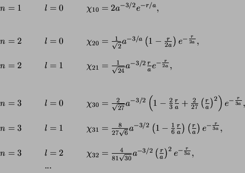 \begin{displaymath}
\begin{array}{lll}
n=1 & l=0 & \chi_{10} = 2a^{-...
...a} \right)^2 e^{-{r \over 3a}}, \\
& ... & \\
\end{array}
\end{displaymath}