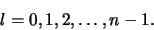 \begin{displaymath}
l = 0, 1, 2, \ldots , n-1 .
\end{displaymath}