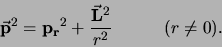 \begin{displaymath}
{\bf\vec p}^2 = {\bf p_r}^2 +{{\bf\vec L}^2 \over r^2} (r \neq 0).
\end{displaymath}