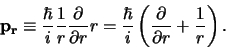 \begin{displaymath}
{\bf p_r} \equiv {\hbar \over i}{1 \over r}{\partial \over ...
... \left( {\partial \over \partial r} + {1 \over r} \right) .
\end{displaymath}