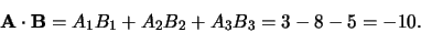 \begin{displaymath}
{\bf A} \cdot {\bf B} = A_1B_1 + A_2B_2 + A_3B_3 = 3 -8 -5 = -10.
\end{displaymath}