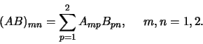 \begin{displaymath}
(AB)_{mn} = \sum_{p=1}^{2} A_{mp}B_{pn}, m,n=1,2.
\end{displaymath}