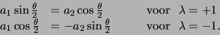 \begin{displaymath}
\begin{array}{lll}
a_1 \sin { \theta \over 2 } & = a_2 \co...
...r 2 }
& {\rm voor } \lambda = - 1 . \\
\end{array}
\end{displaymath}
