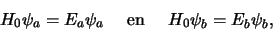\begin{displaymath}
H_0\psi_a = E_a \psi_a {\rm en} H_0\psi_b = E_b \psi_b,
\end{displaymath}
