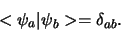 \begin{displaymath}
<\psi_a \vert \psi_b > = \delta_{ab}.
\end{displaymath}