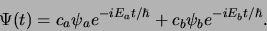 \begin{displaymath}
\Psi (t) = c_a\psi_ae^{-iE_at/\hbar} + c_b\psi_be^{-iE_bt/\hbar}.
\end{displaymath}